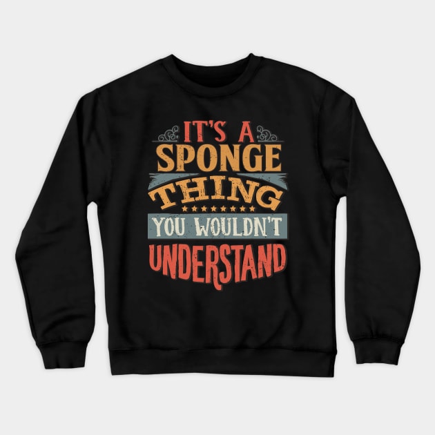 It's A Sponge Thing You Wouldn't Understand - Gift For Sponge Lover Crewneck Sweatshirt by giftideas